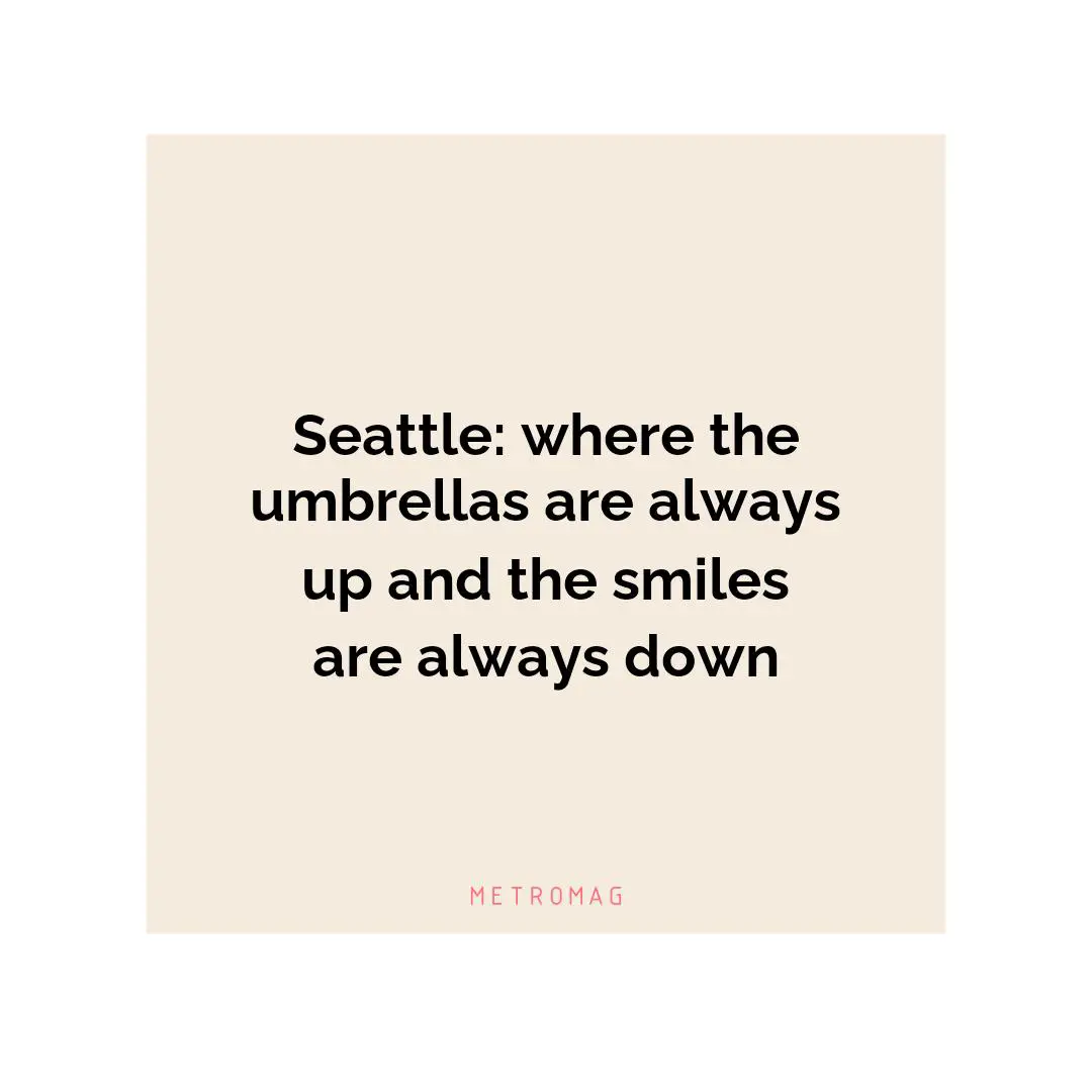 Seattle: where the umbrellas are always up and the smiles are always down