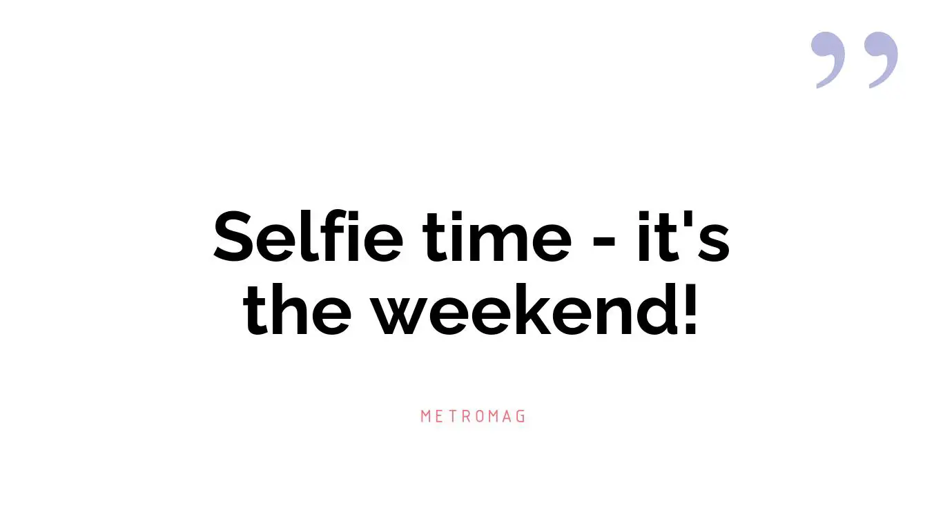 Selfie time - it's the weekend!