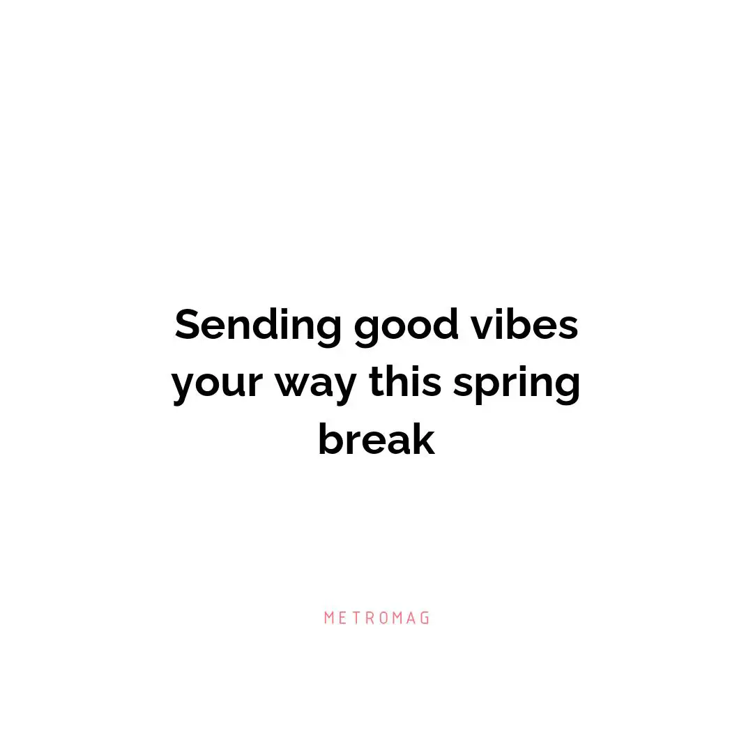 Sending good vibes your way this spring break