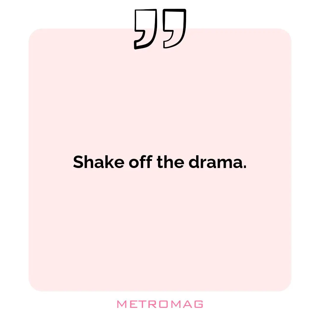 Shake off the drama.