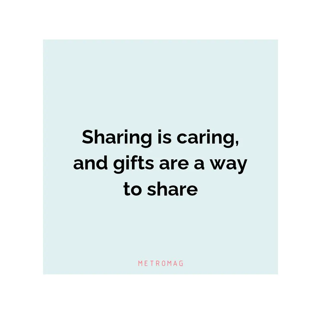 Sharing is caring, and gifts are a way to share