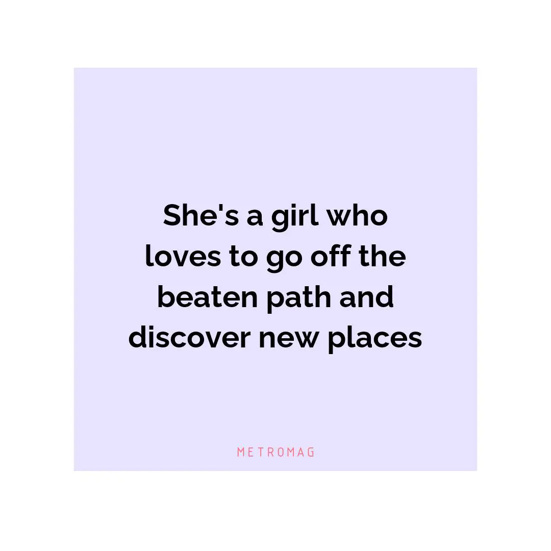 She's a girl who loves to go off the beaten path and discover new places