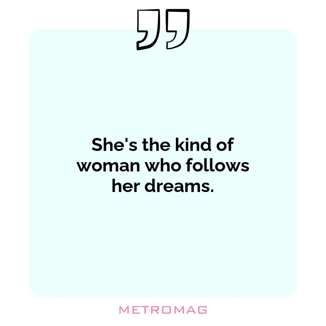 She's the kind of woman who follows her dreams.