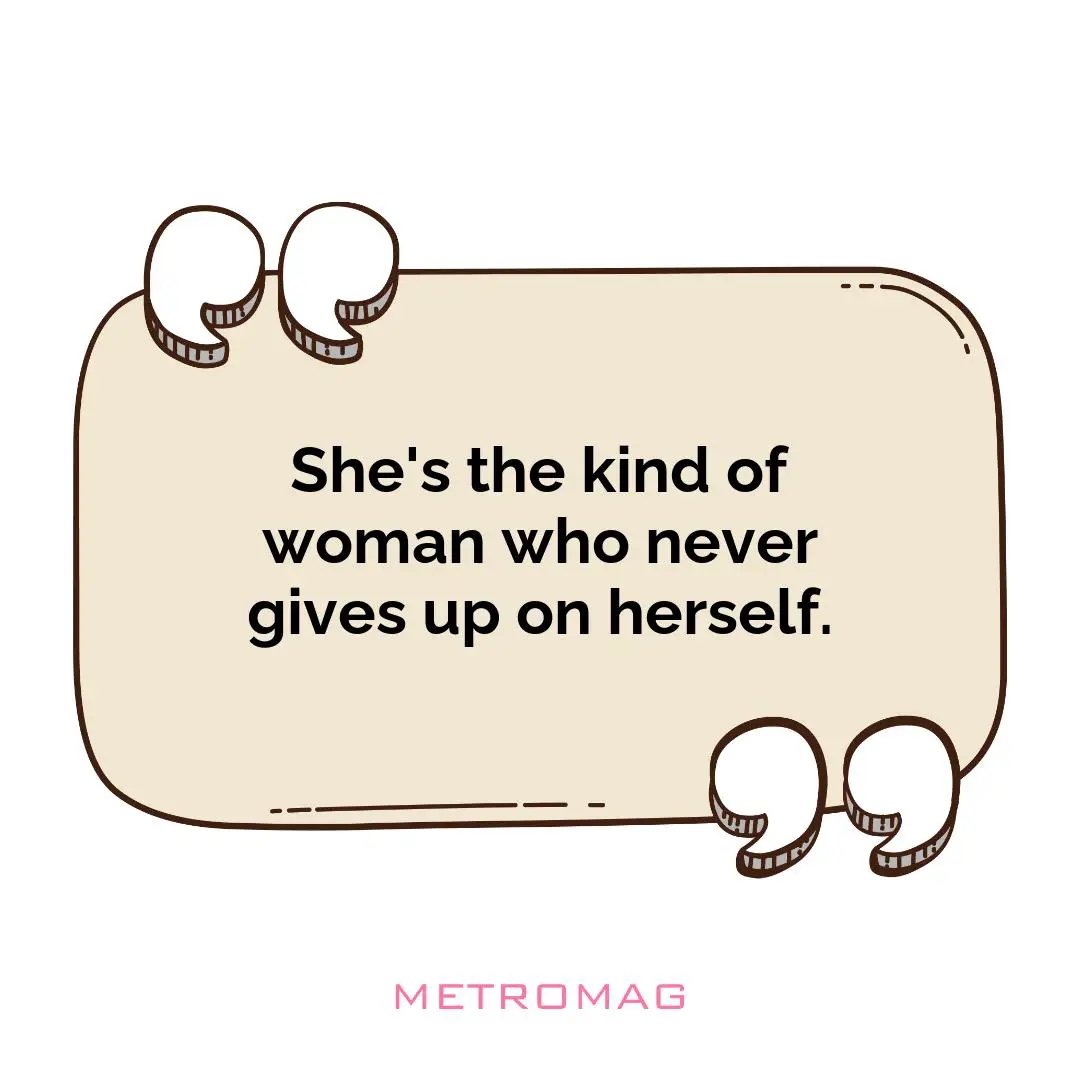 She's the kind of woman who never gives up on herself.