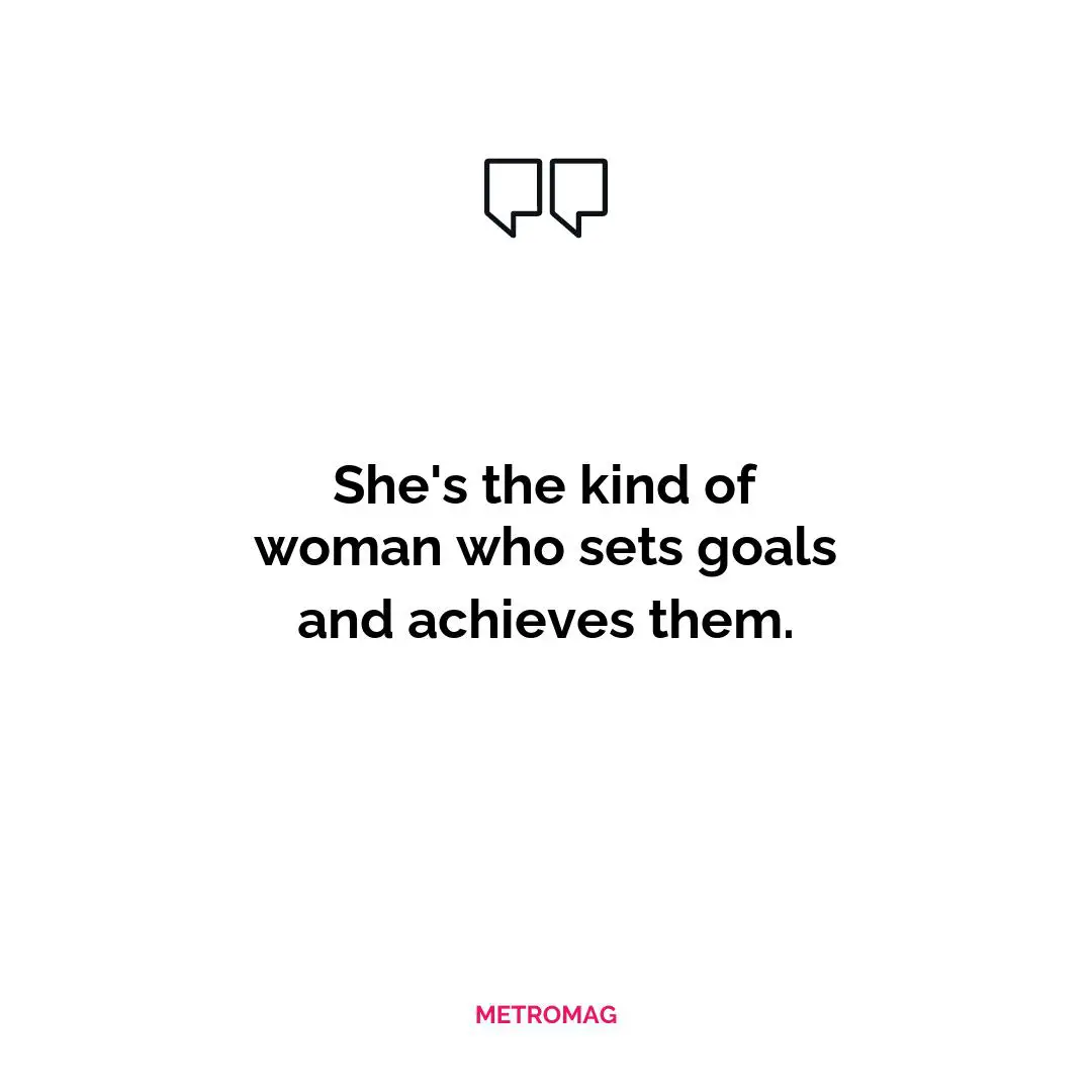 She's the kind of woman who sets goals and achieves them.