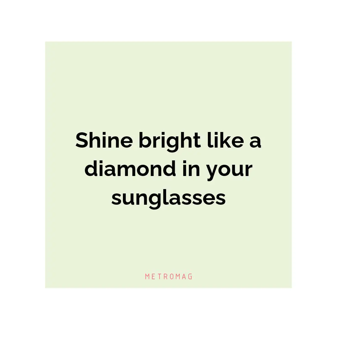 Shine bright like a diamond in your sunglasses
