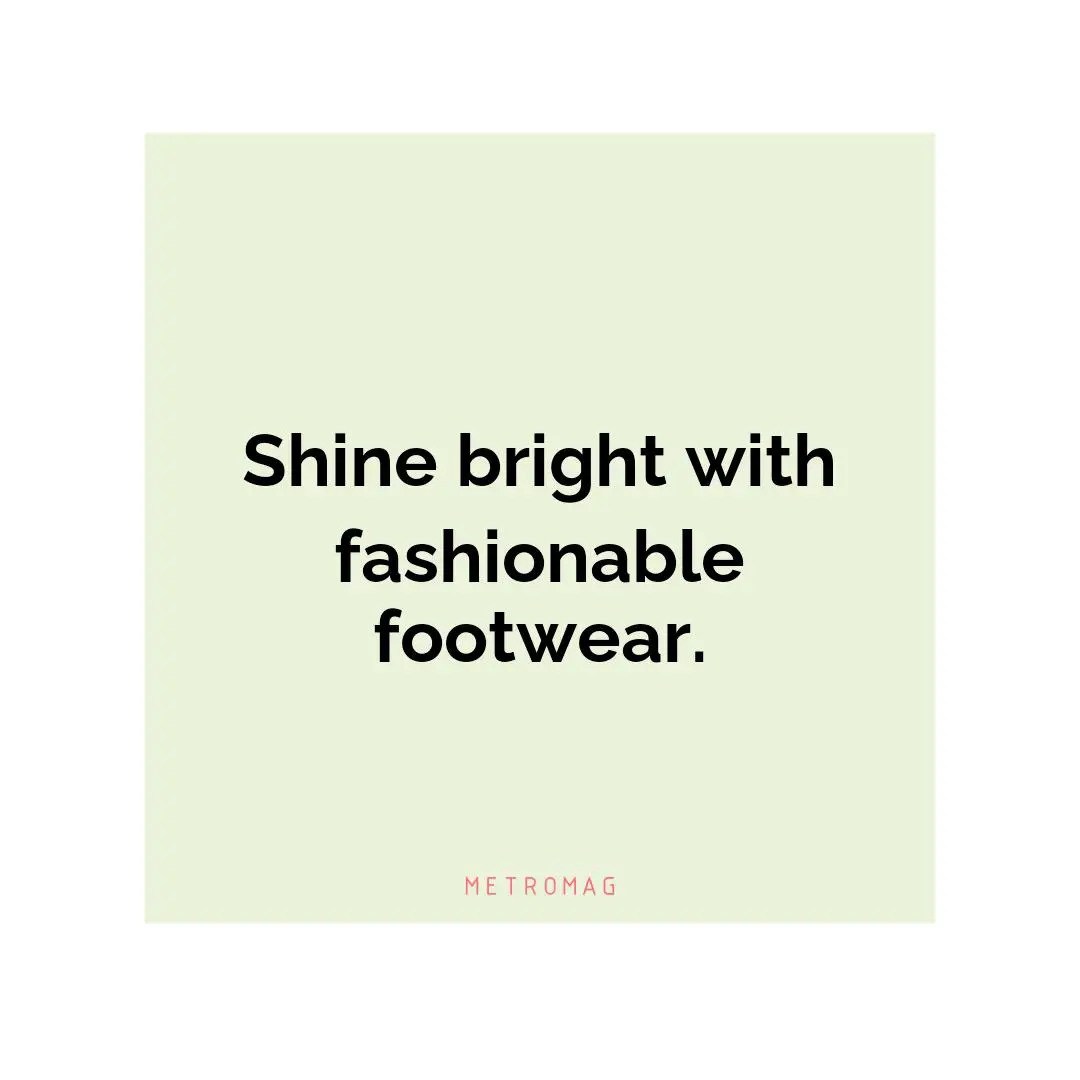 Shine bright with fashionable footwear.