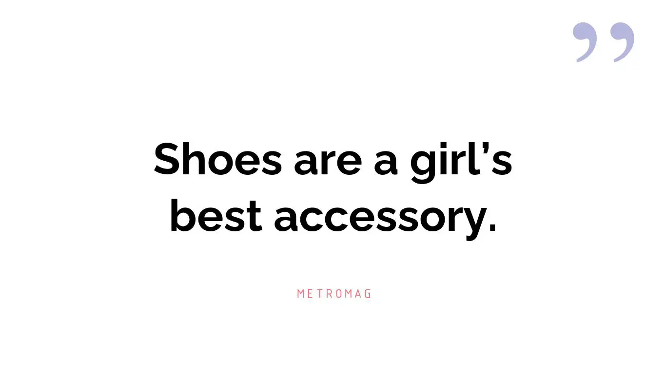 Shoes are a girl’s best accessory.