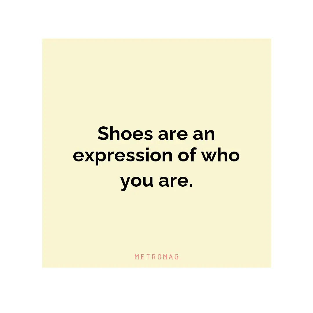 Shoes are an expression of who you are.