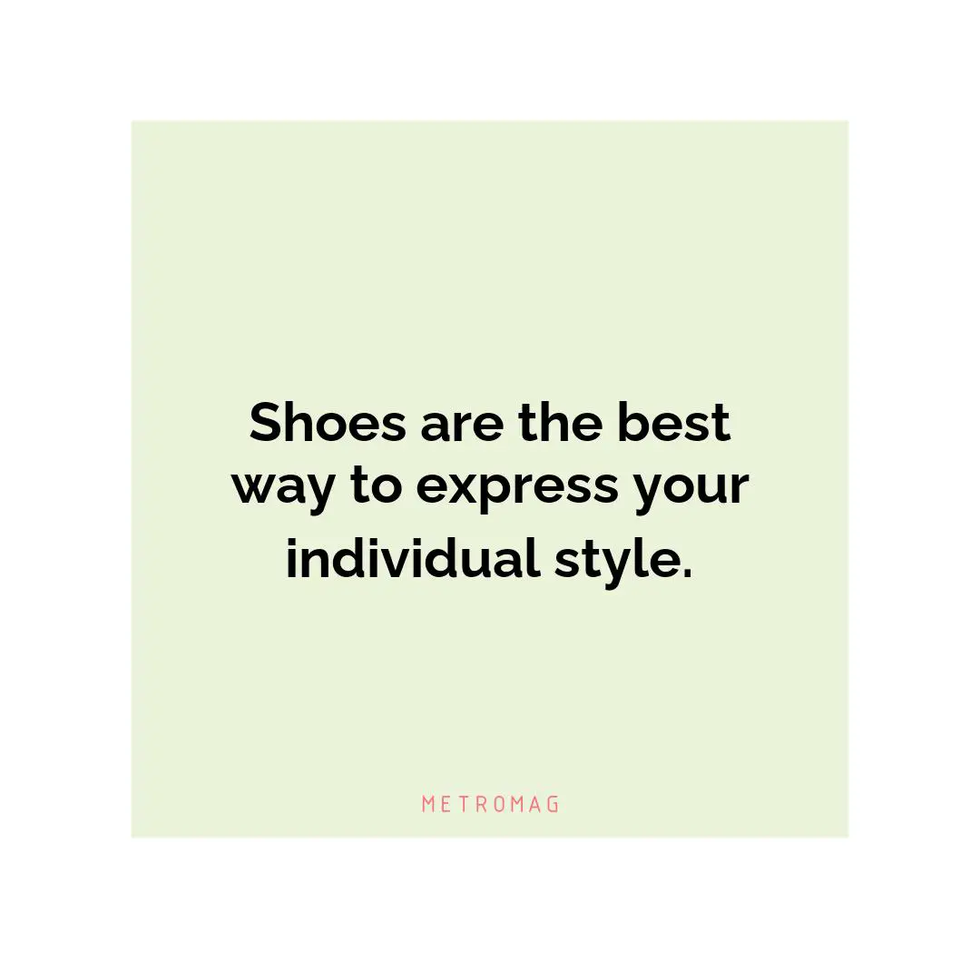 Shoes are the best way to express your individual style.