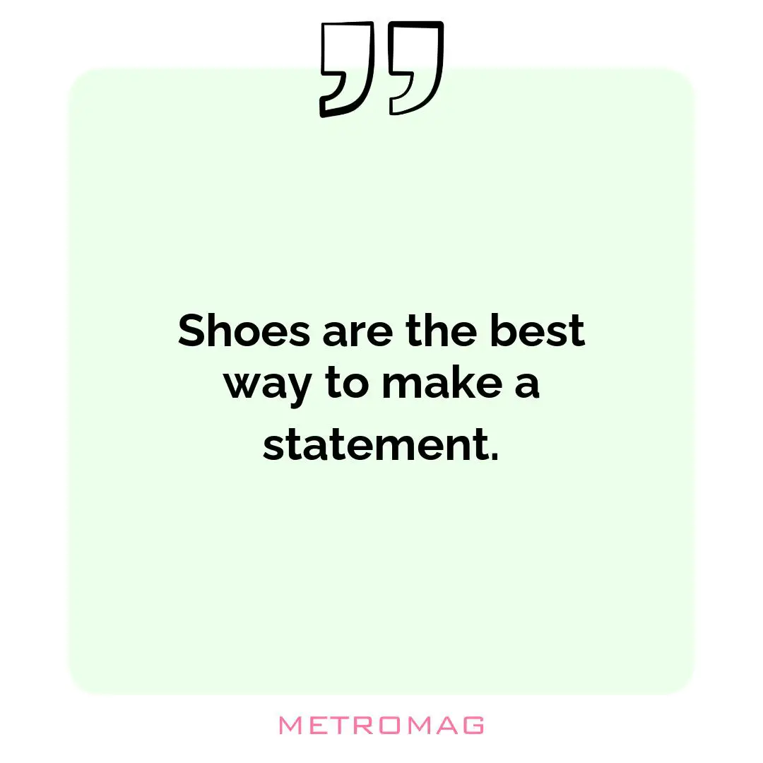 Shoes are the best way to make a statement.