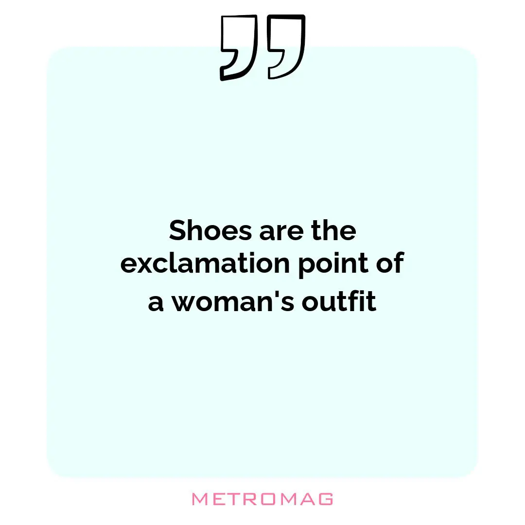Shoes are the exclamation point of a woman's outfit