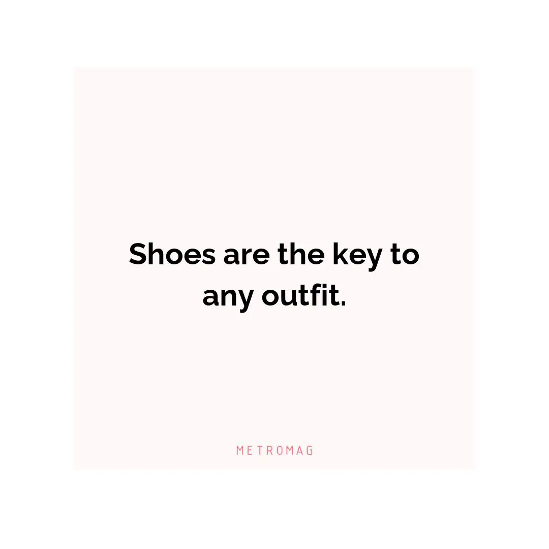 Shoes are the key to any outfit.