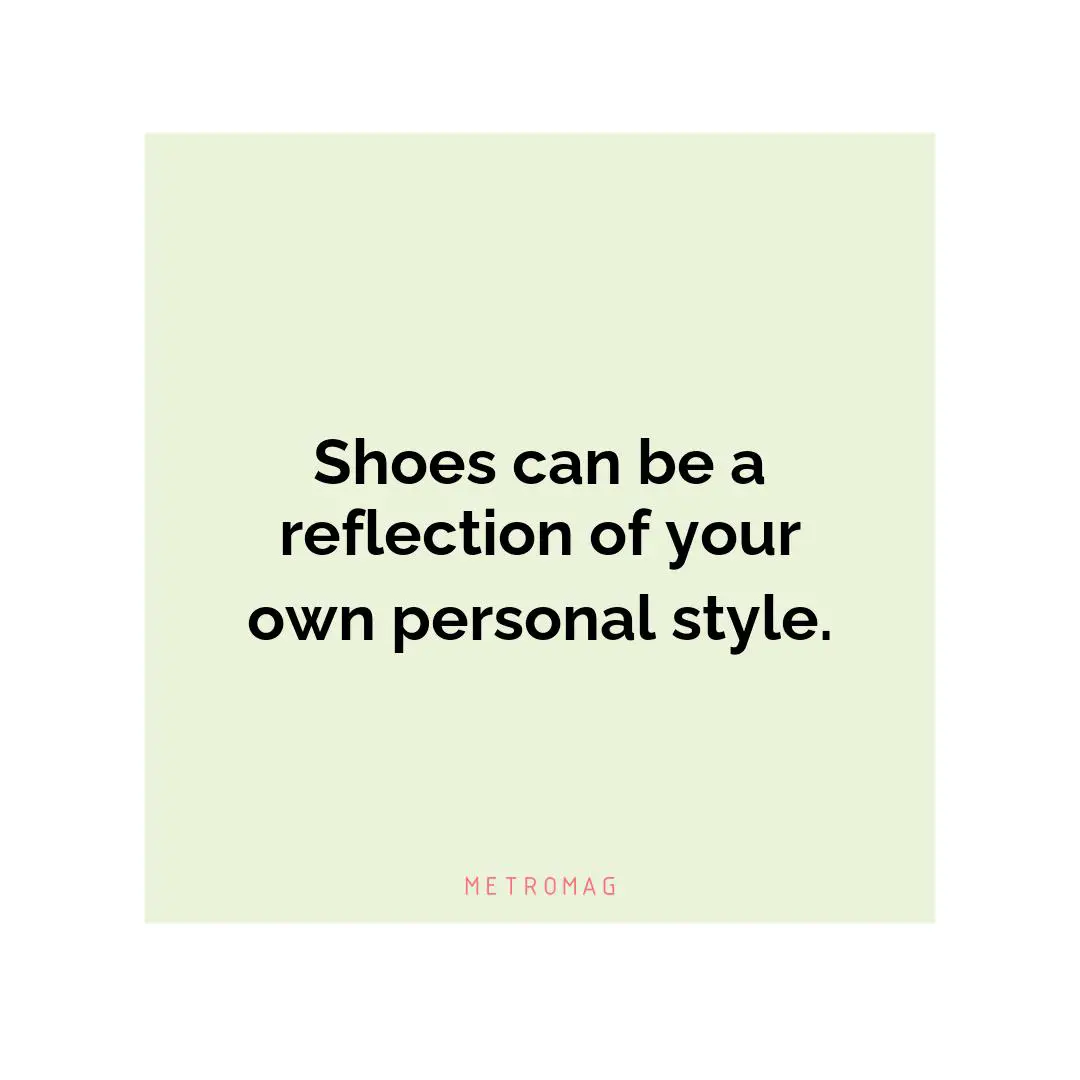 Shoes can be a reflection of your own personal style.