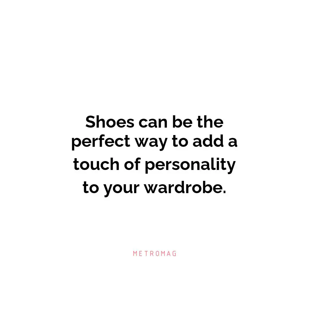 Shoes can be the perfect way to add a touch of personality to your wardrobe.