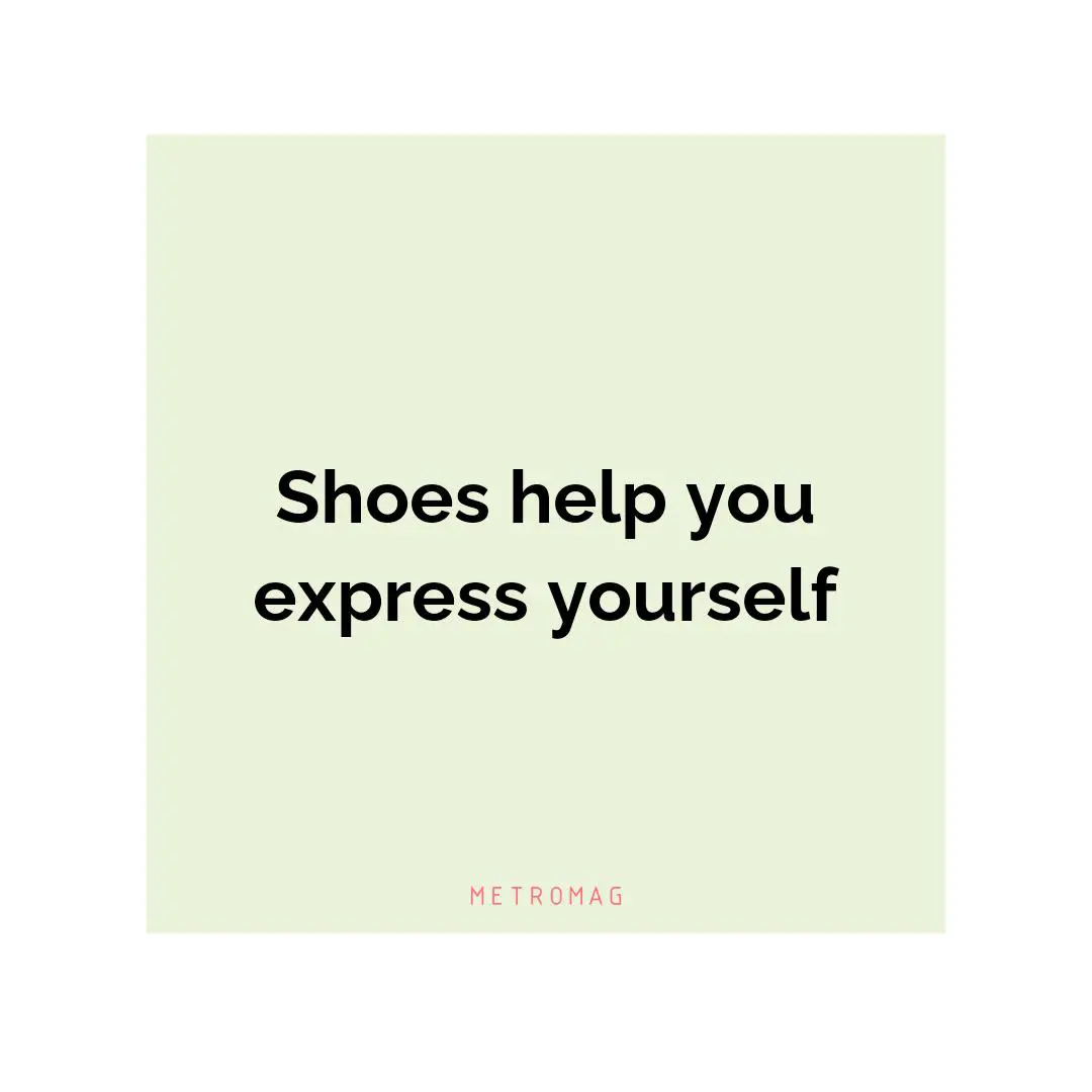 Shoes help you express yourself