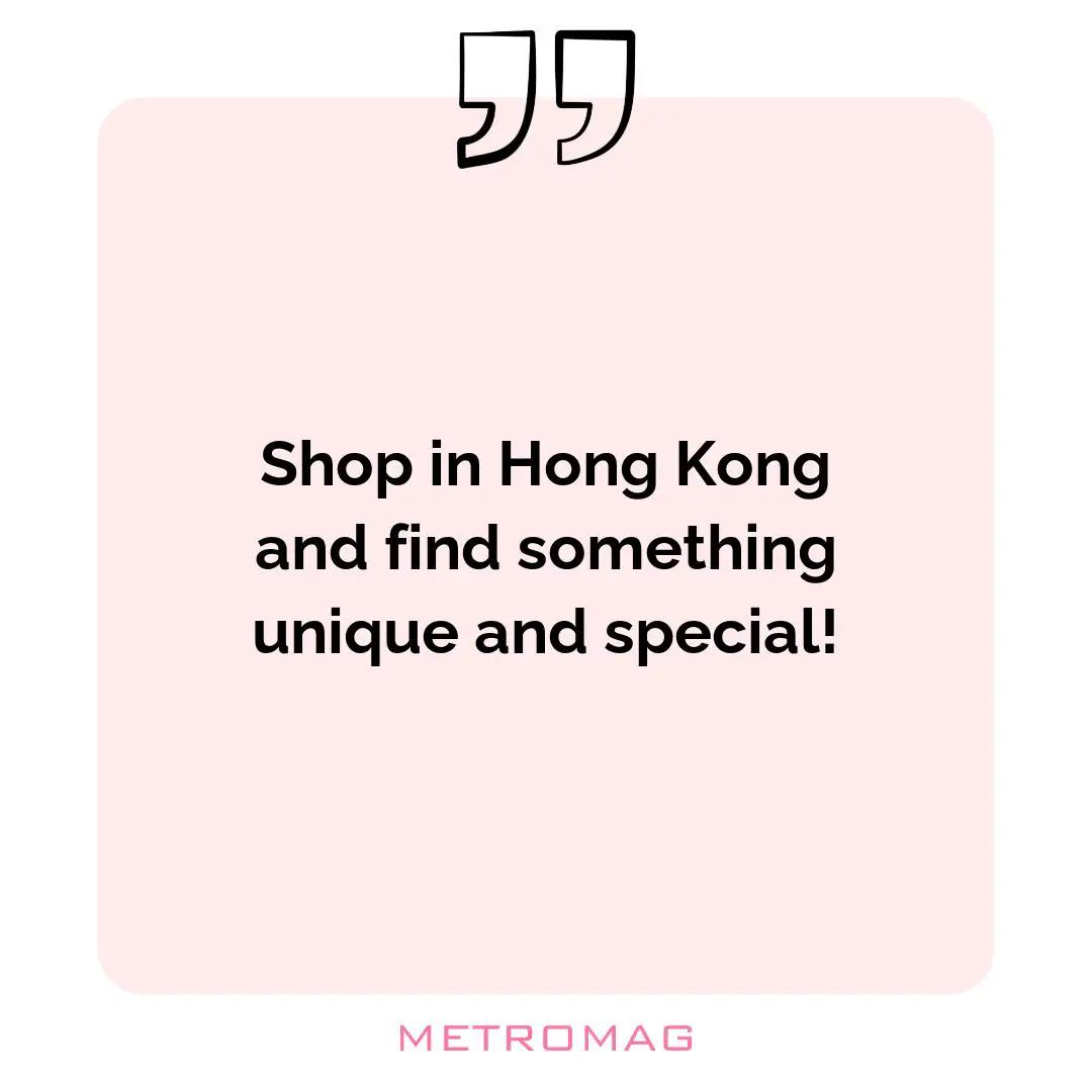 Shop in Hong Kong and find something unique and special!