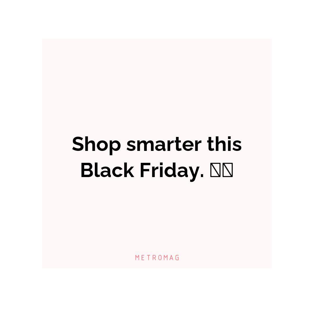 Shop smarter this Black Friday. 🛍️