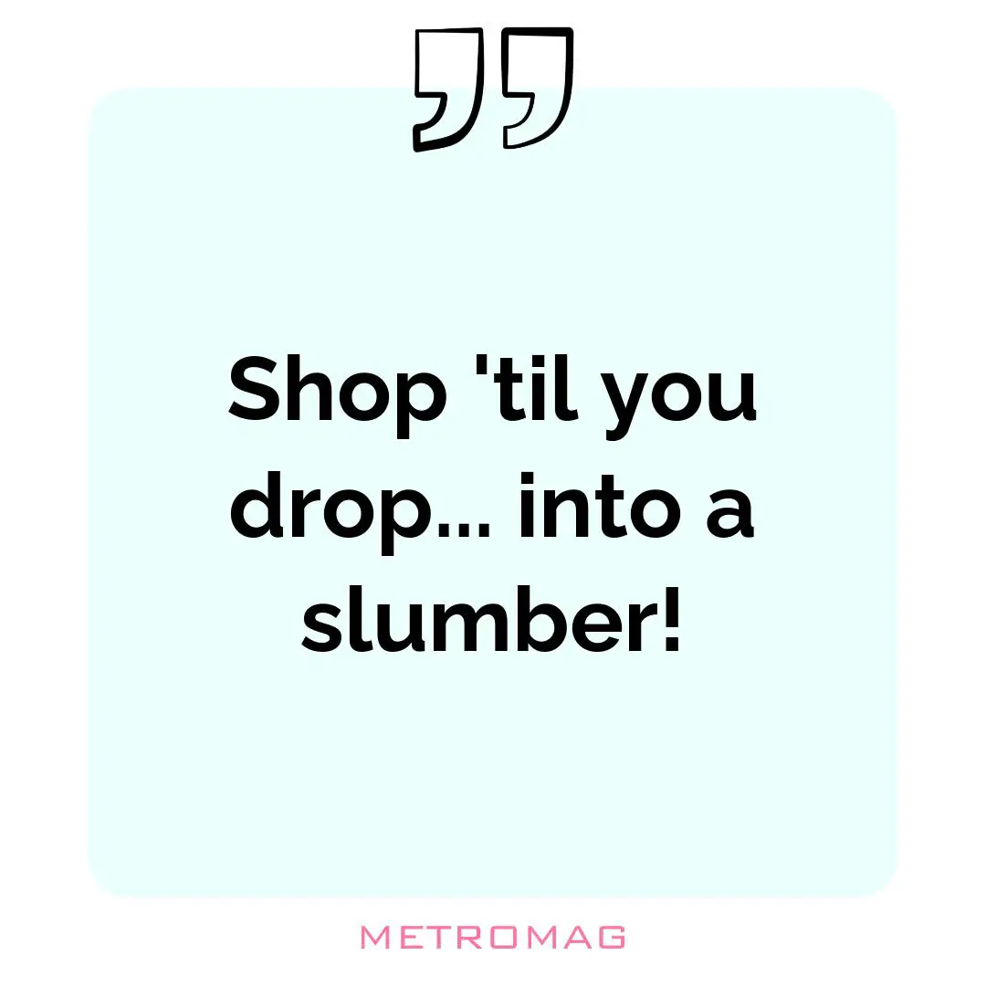 Shop 'til you drop... into a slumber!