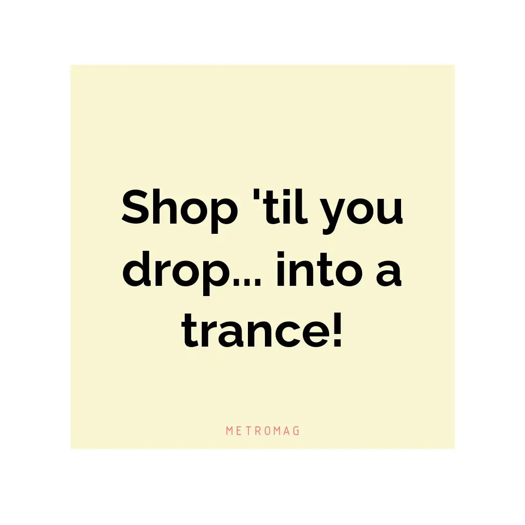Shop 'til you drop... into a trance!