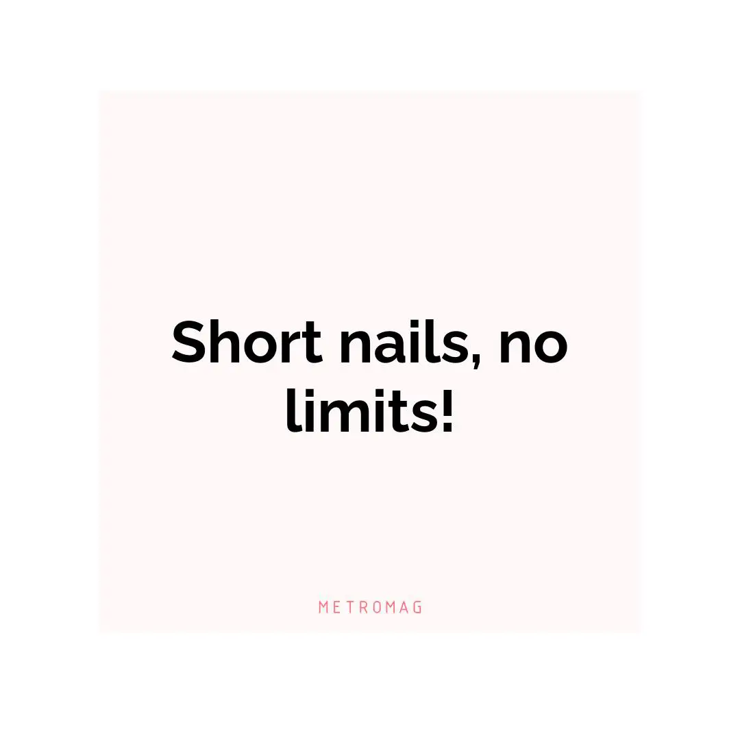 Short nails, no limits!