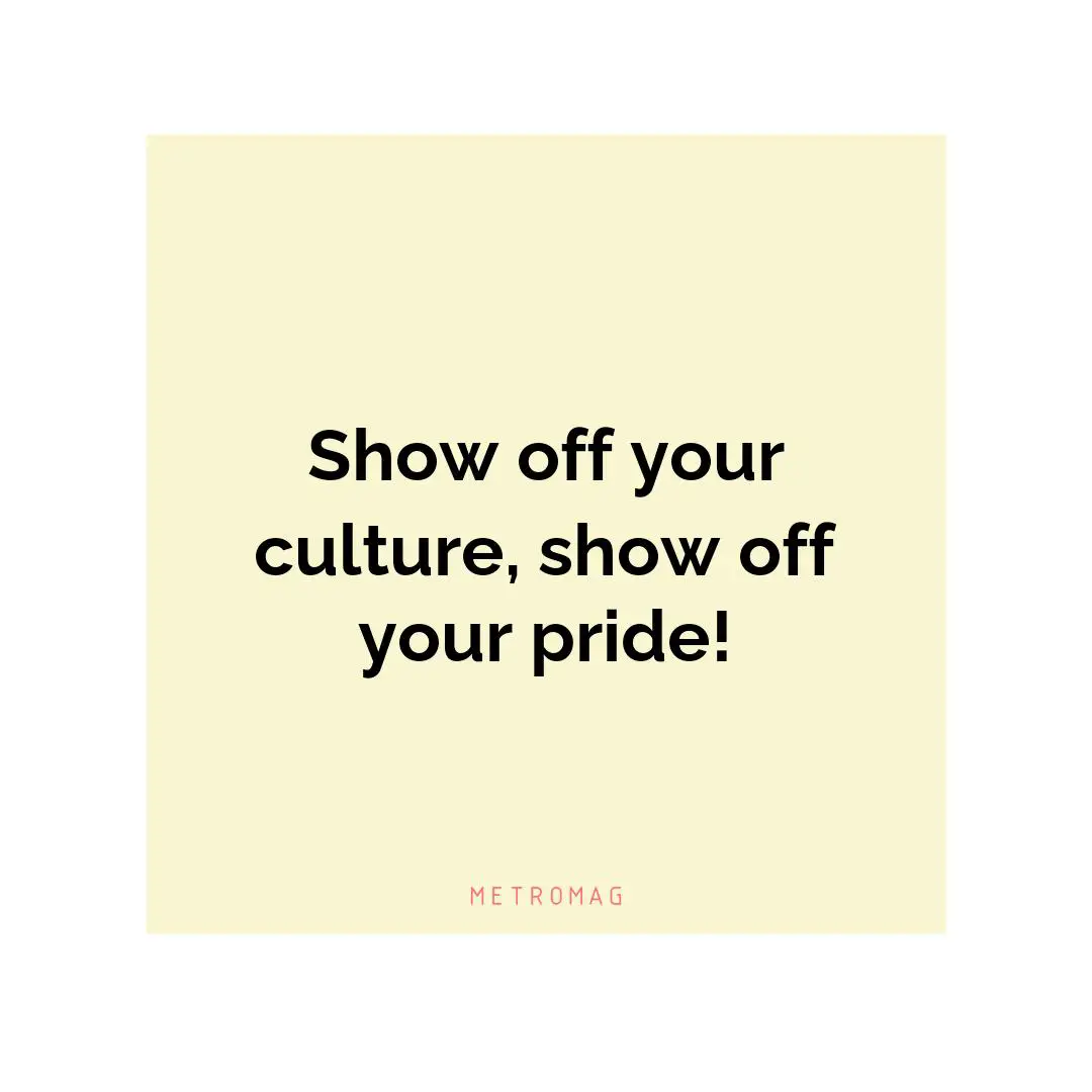 Show off your culture, show off your pride!
