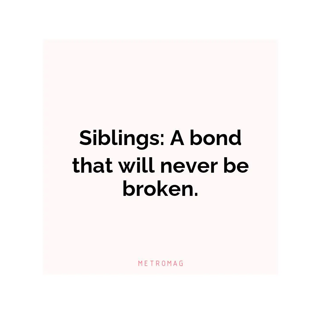 Siblings: A bond that will never be broken.