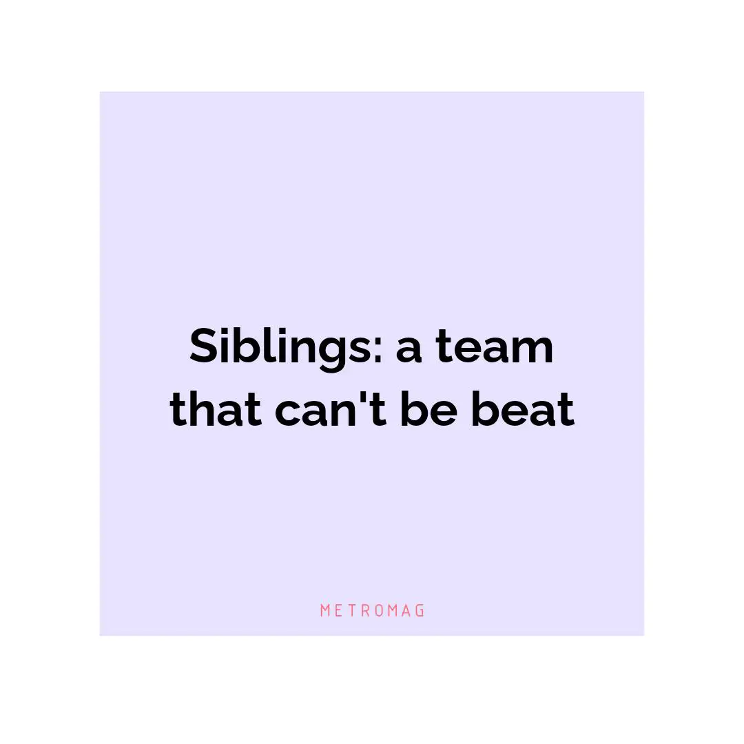 Siblings: a team that can't be beat