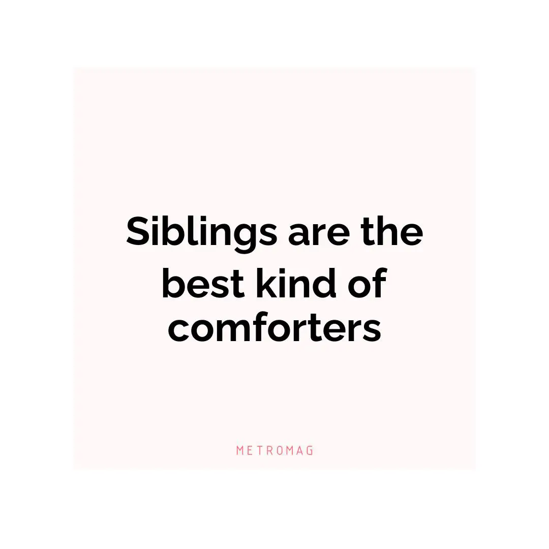 Siblings are the best kind of comforters