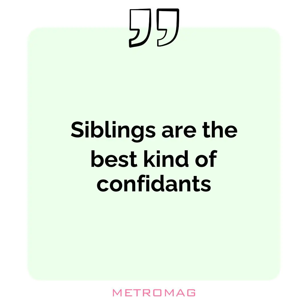 Siblings are the best kind of confidants