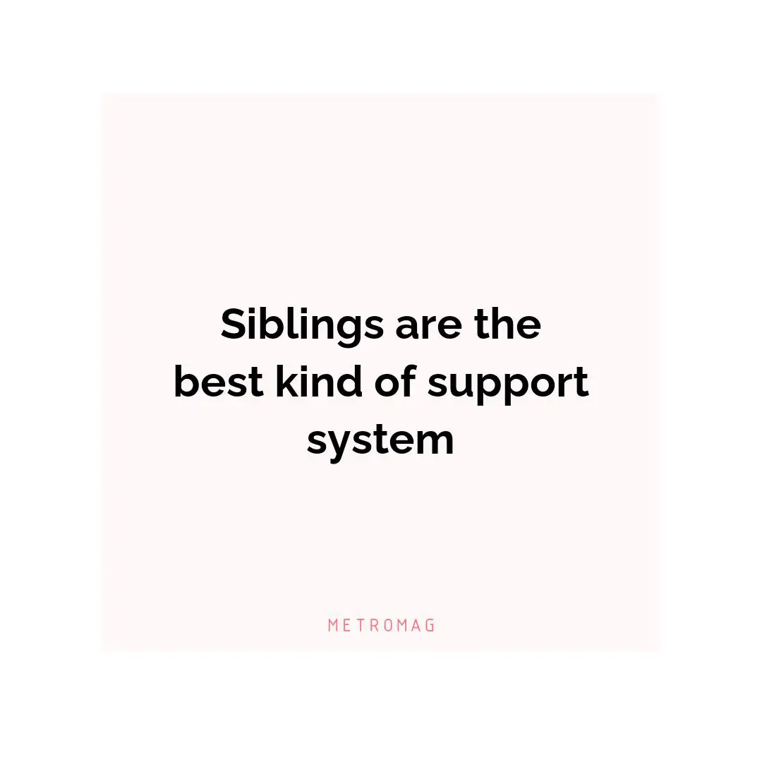 Siblings are the best kind of support system