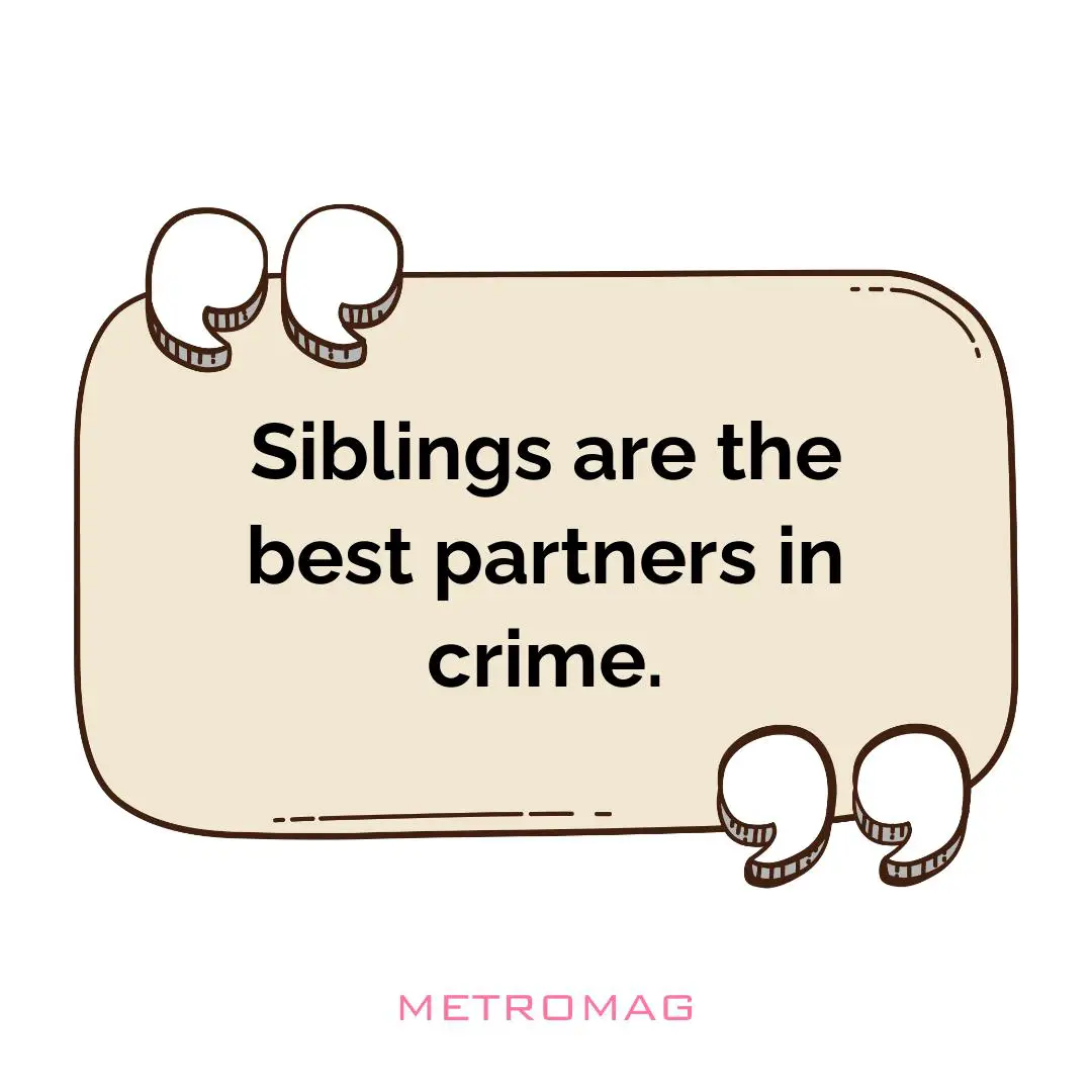 Siblings are the best partners in crime.