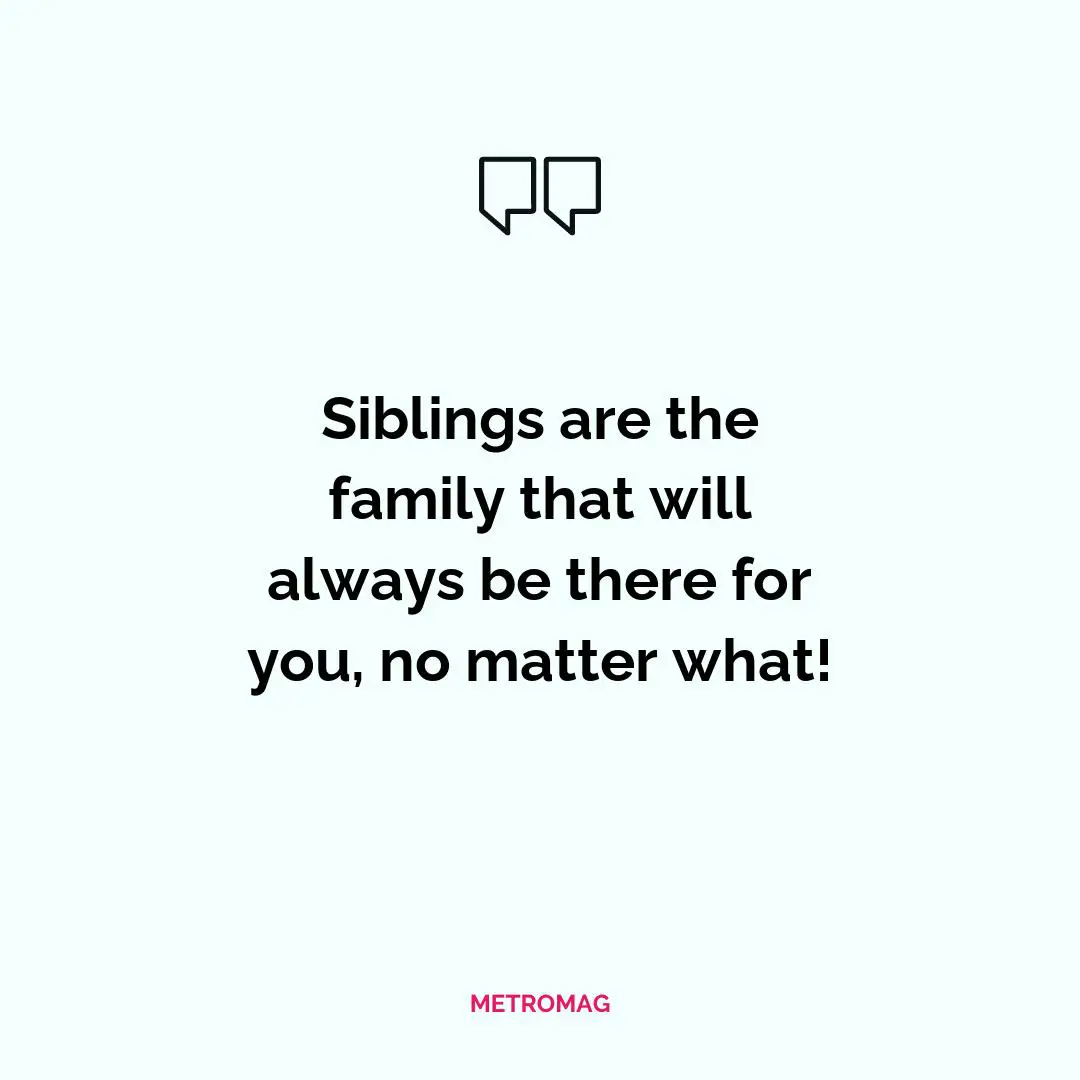Siblings are the family that will always be there for you, no matter what!