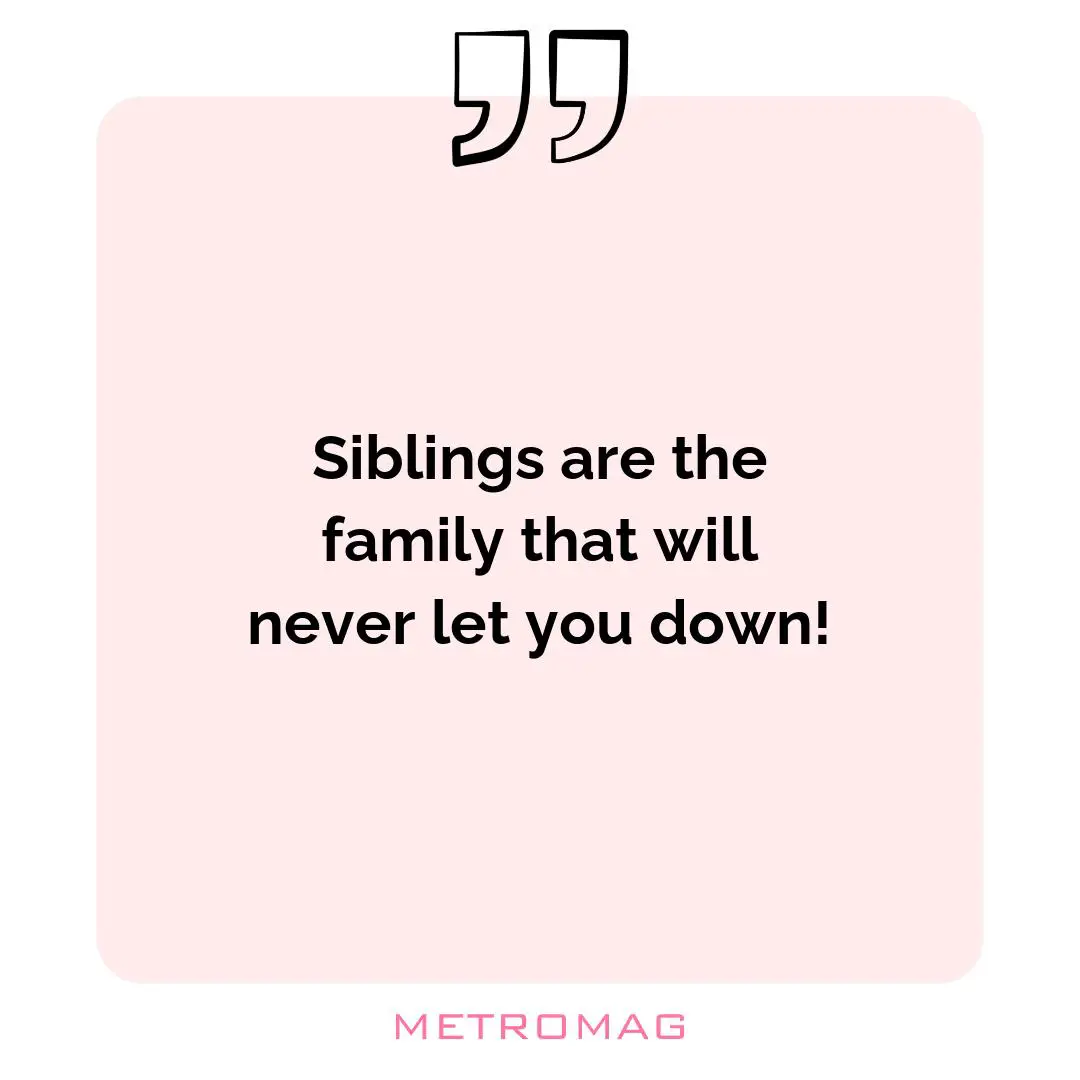 Siblings are the family that will never let you down!