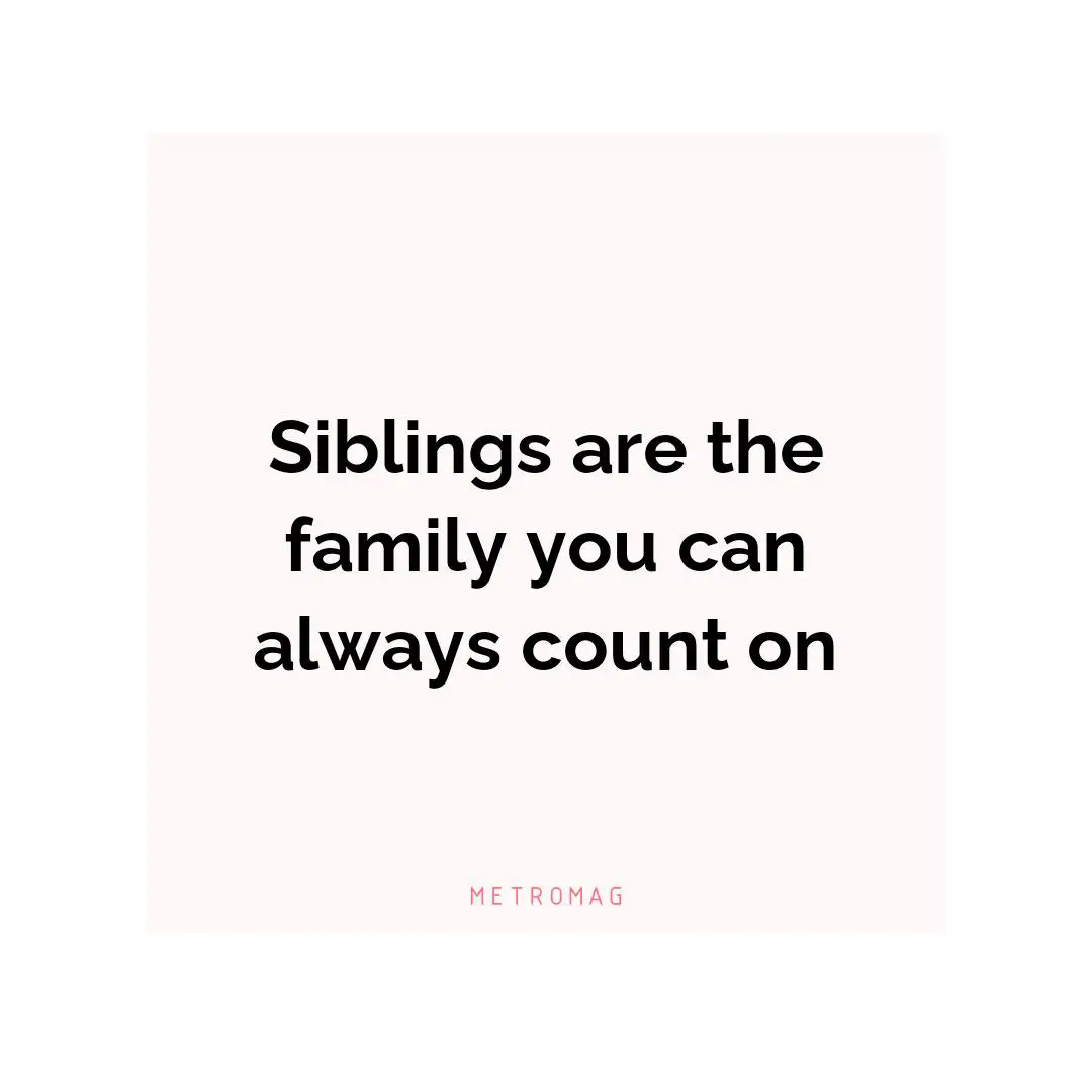 Siblings are the family you can always count on