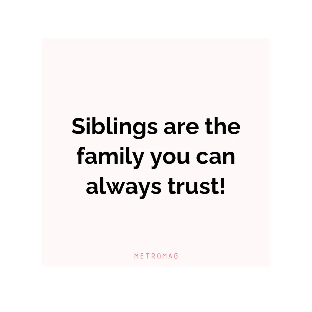 Siblings are the family you can always trust!