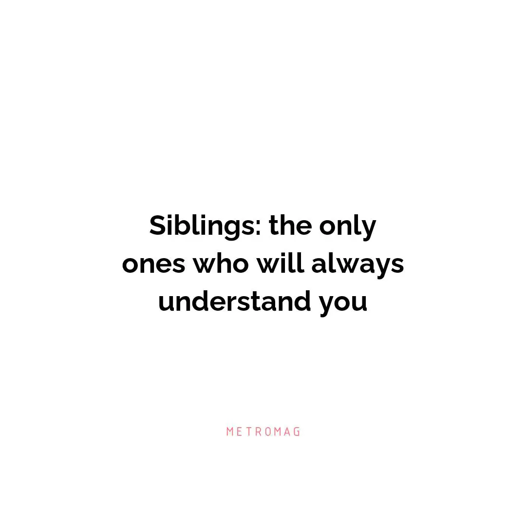 Siblings: the only ones who will always understand you