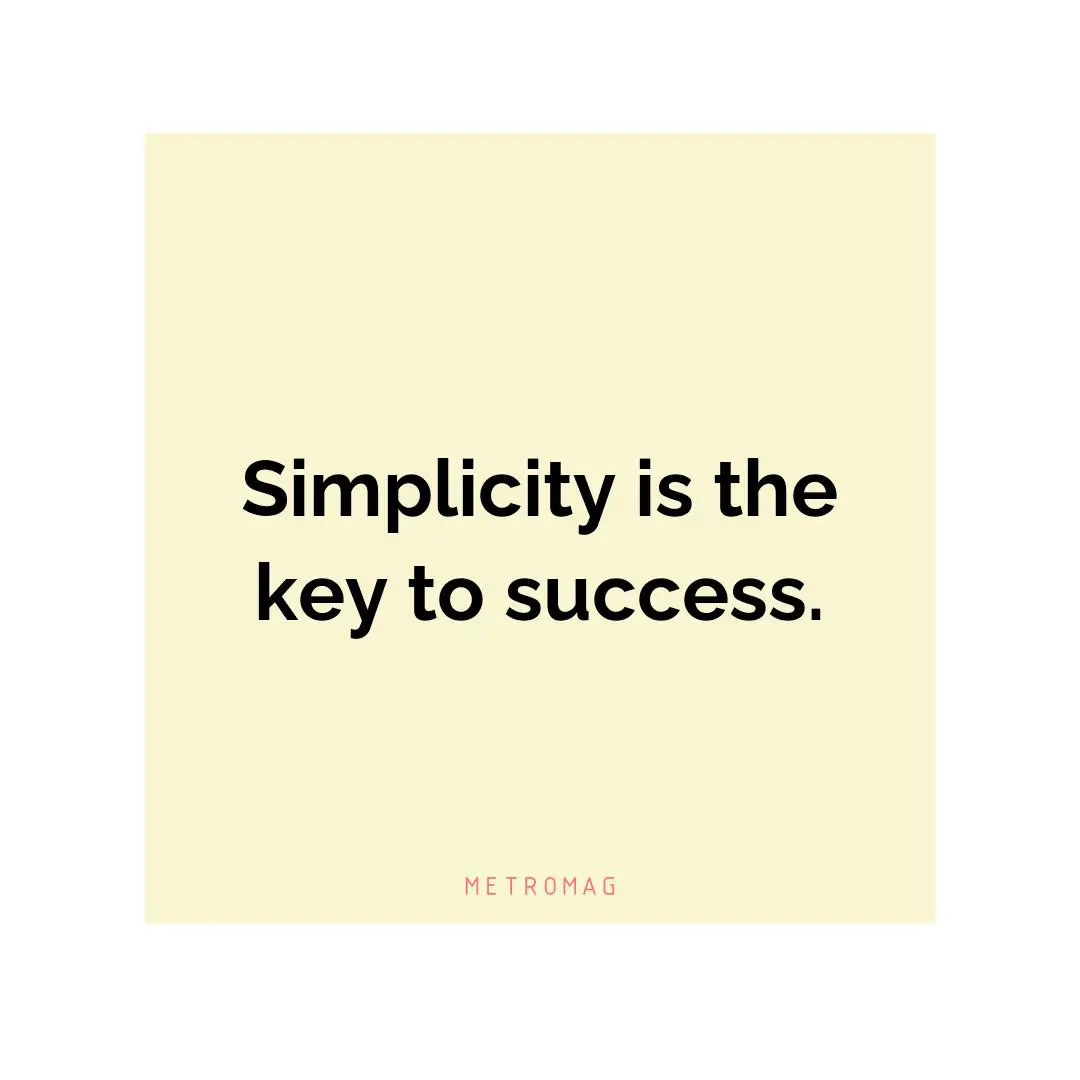 Simplicity is the key to success.