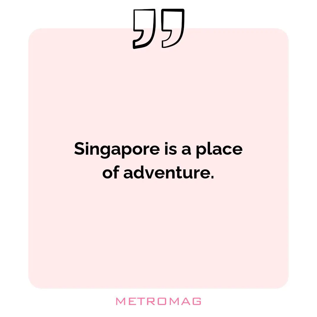 Singapore is a place of adventure.