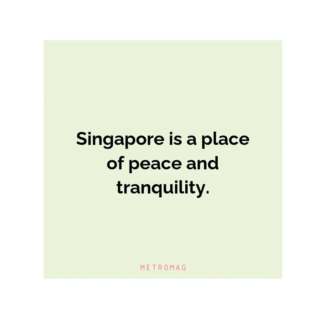 Singapore is a place of peace and tranquility.