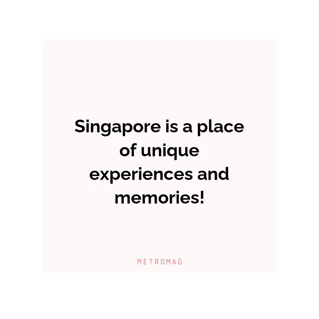 Singapore is a place of unique experiences and memories!