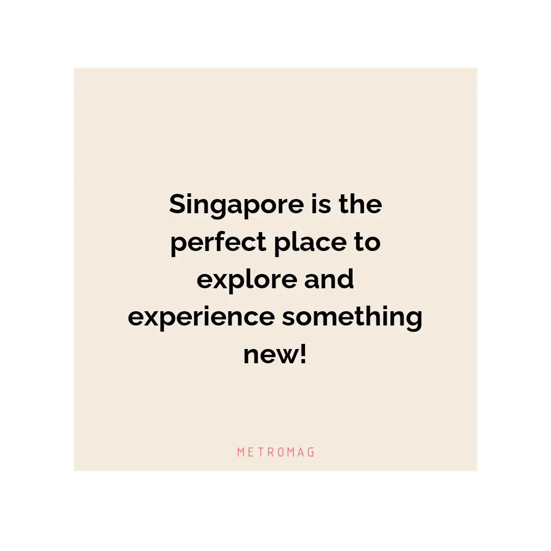 Singapore is the perfect place to explore and experience something new!