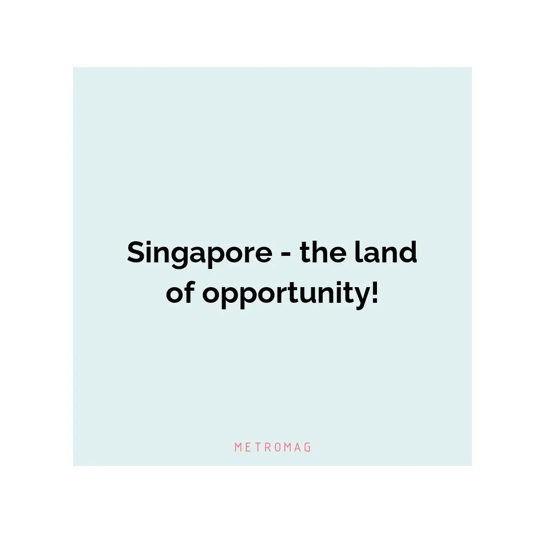 Singapore - the land of opportunity!