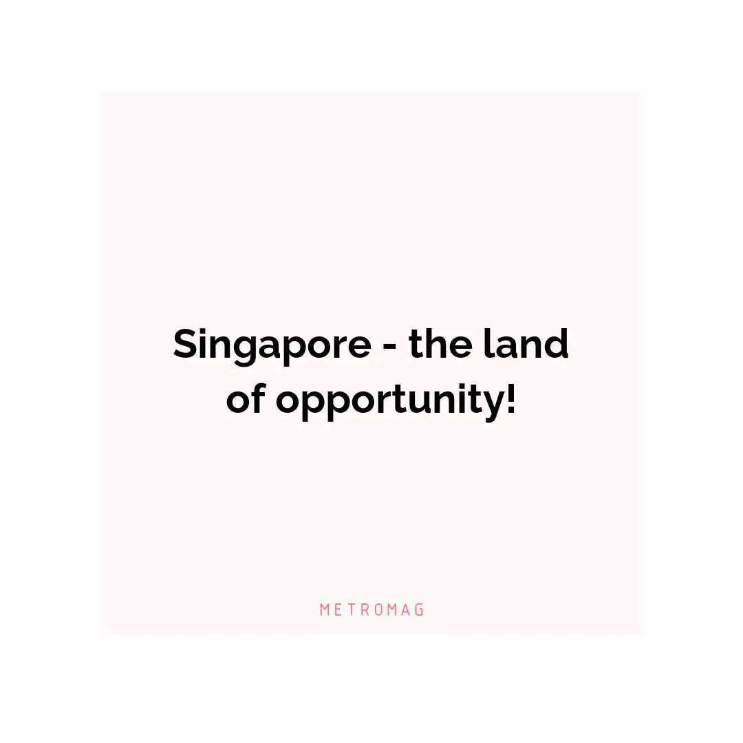 Singapore - the land of opportunity!