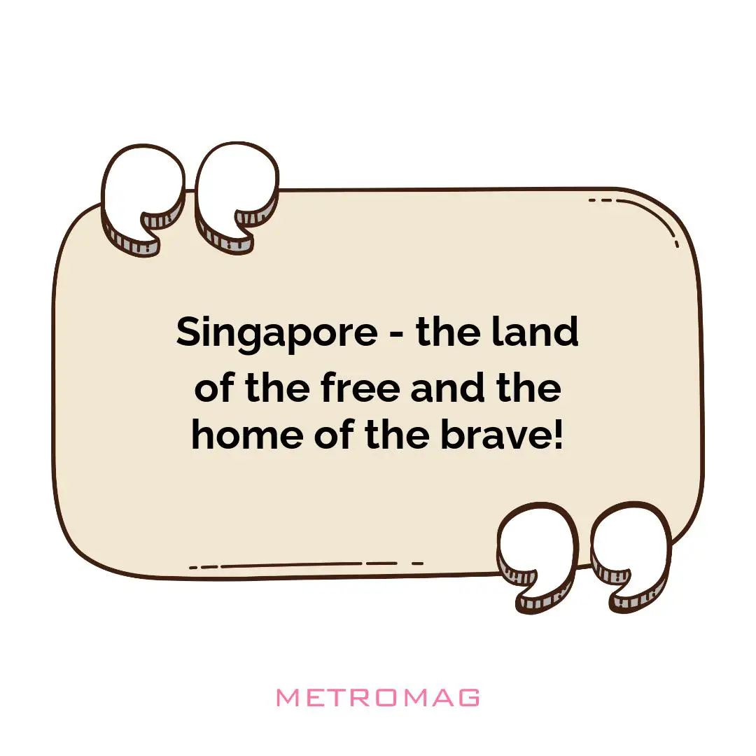 Singapore - the land of the free and the home of the brave!
