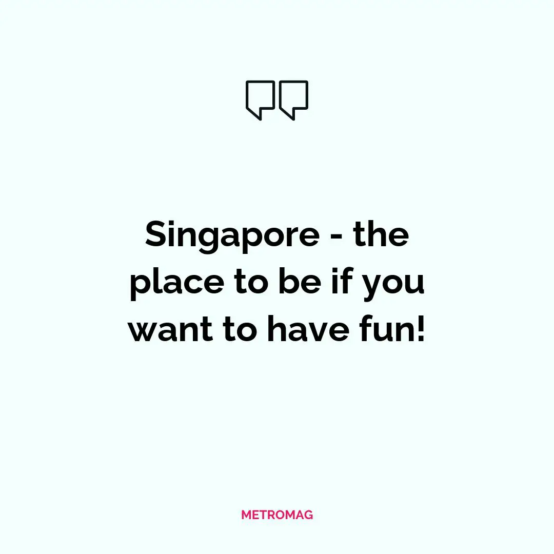 Singapore - the place to be if you want to have fun!