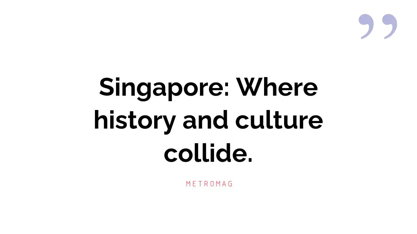 Singapore: Where history and culture collide.