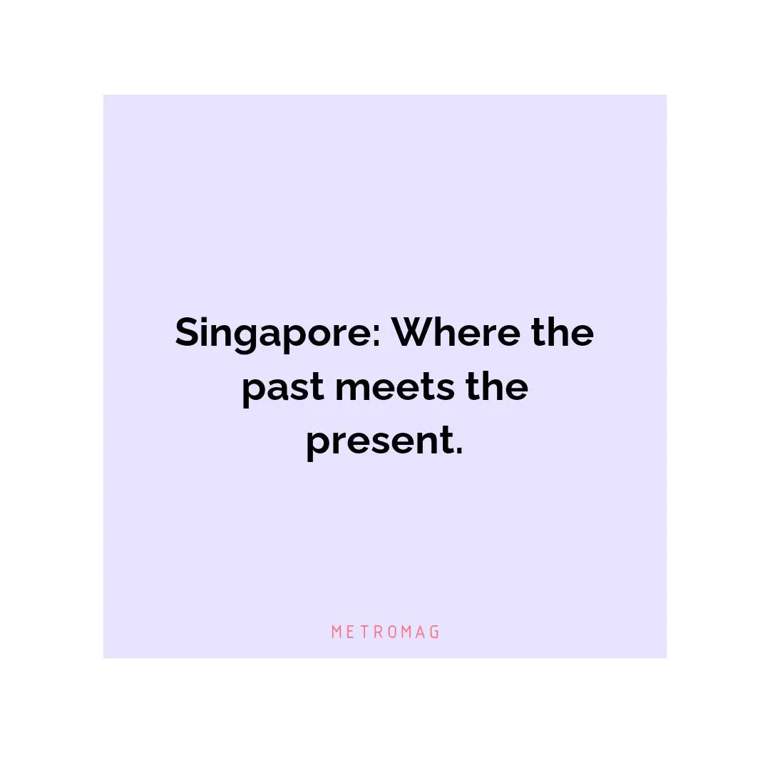 Singapore: Where the past meets the present.