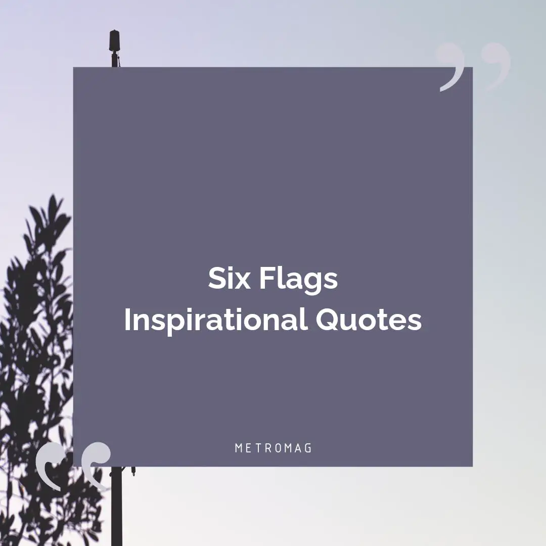 Six Flags Inspirational Quotes