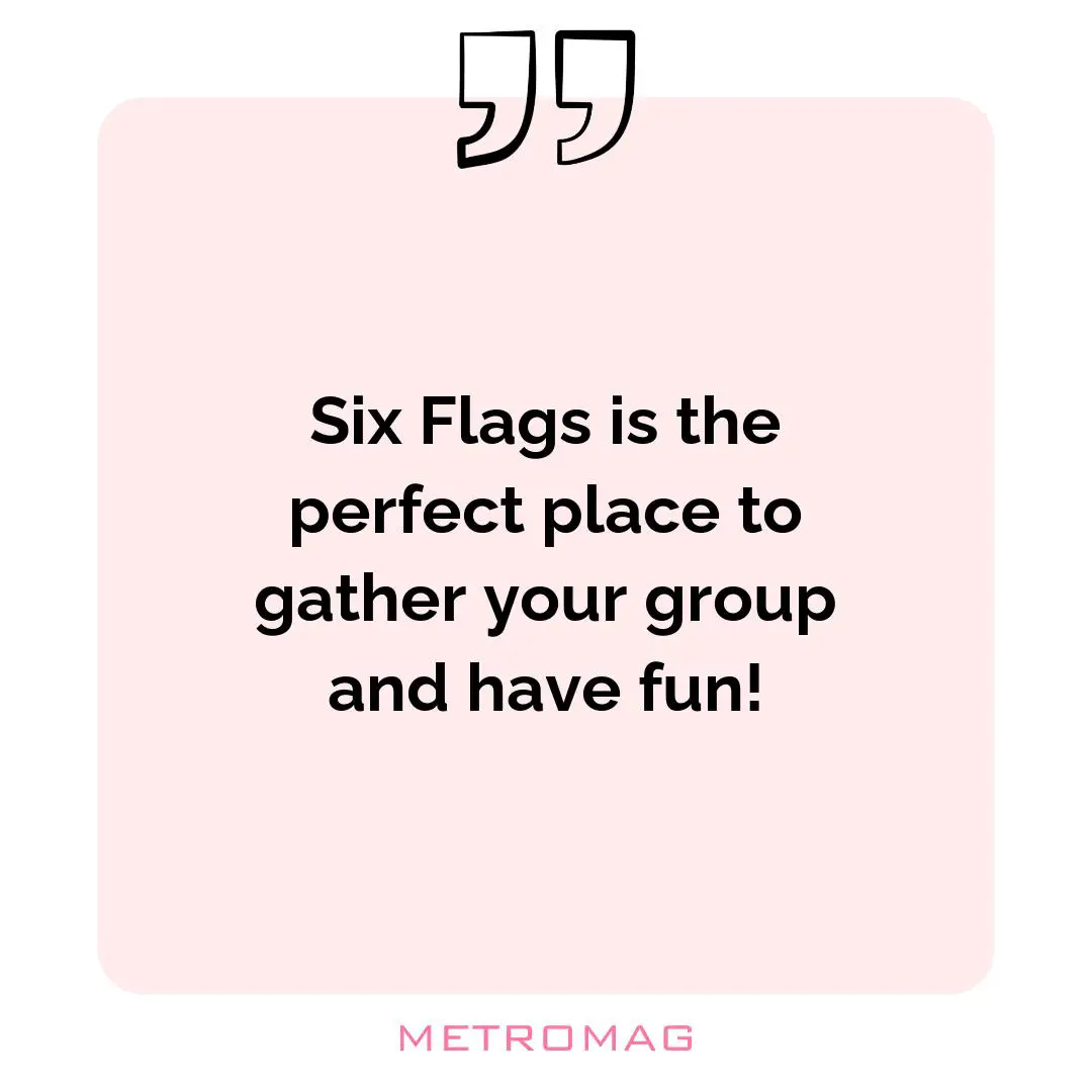 Six Flags is the perfect place to gather your group and have fun!